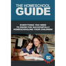 The Homeschool Guide: Everything you need to know for successfully homeschooling your children!