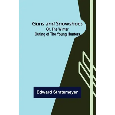 Guns and Snowshoes; Or, the Winter Outing of the Young Hunters