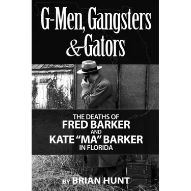 G-Men, Gangsters and Gators: The FBI's Hunt for the Barker Gang in Florida