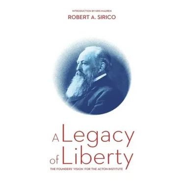 A Legacy of Liberty: The Founders' Vision for the Acton Institute