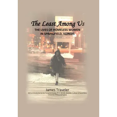 The Least Among Us: The Lives of Homeless Women in Springfield, Illinois