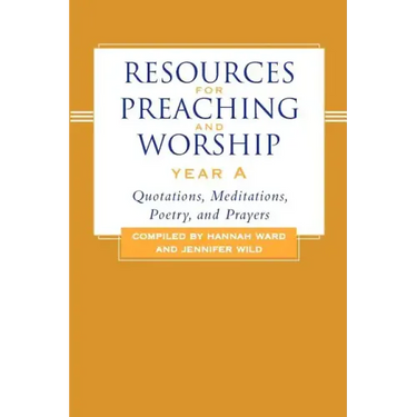 Resources for Preaching and Worship--Year a: Quotations, Meditations, Poetry, and Prayers