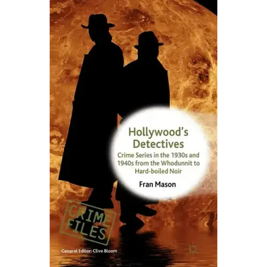 Hollywood's Detectives: Crime Series in the 1930s and 1940s from the Whodunnit to Hard-Boiled Noir
