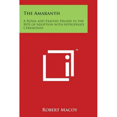 The Amaranth: A Royal and Exalted Degree in the Rite of Adoption with Appropriate Ceremonies