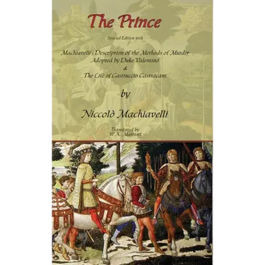 The Prince - Special Edition with Machiavelli's Description of the Methods of Murder Adopted by Duke Valentino & the Life of Castruccio Castracani