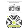 The Succession Solution: The Strategic Guide To Business Transition