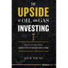 The Upside of Oil and Gas Investing: How the New Model Works and Why It Puts the Traditional Model to Shame