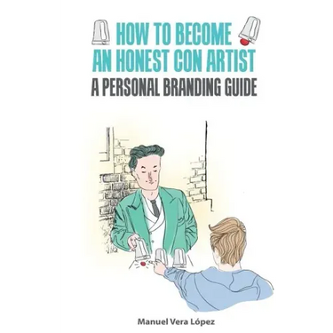 How to become an honest con artist: The Personal Branding Guide