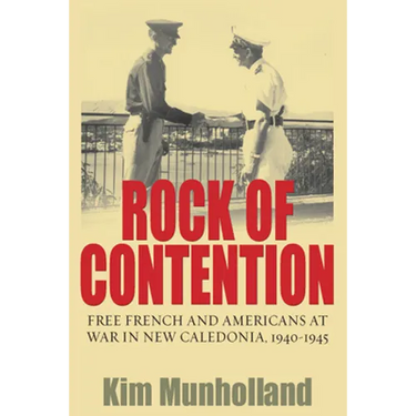Rock of Contention: Free French and Americans at War in New Caledonia, 1940-1945