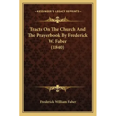 Tracts On The Church And The Prayerbook By Frederick W. Faber (1840)