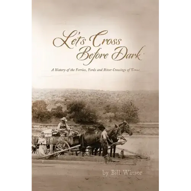 Let's Cross Before Dark: A History of the Ferries, Fords and River Crossings of Texas