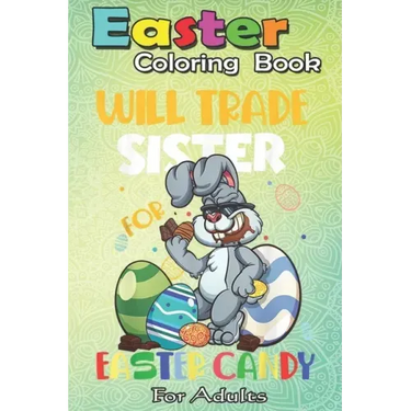 Easter Coloring Book For Adults: Bunny Eat Chocolate Eggs Will Trade Sister An Adult Easter Coloring Book For Teens & Adults - Great Gifts with Fun, E