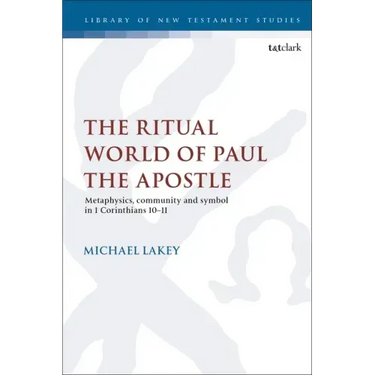 The Ritual World of Paul the Apostle: Metaphysics, Community and Symbol in 1 Corinthians 10-11