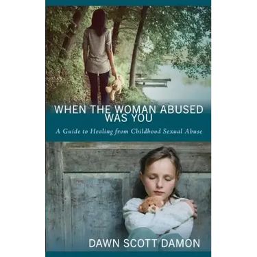 When the Woman Abused Was You: A Guide to Healing from Childhood Sexual Abuse