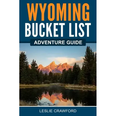 Wyoming Bucket List Adventure Guide