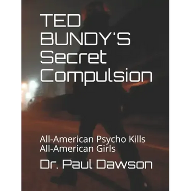 TED BUNDY'S Secret Compulsion: All-American Psycho Kills All-American Girls