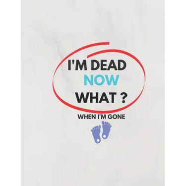 I'm Dead Now What ? When I'm Gone: Information About My Belongings, Business Affairs, and Wishes 2021