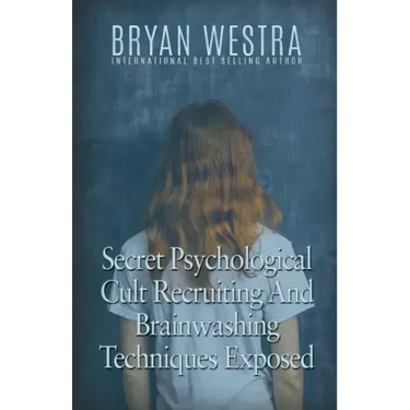 Secret Psychological Cult Recruiting And Brainwashing Techniques Exposed