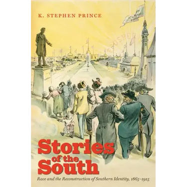 Stories of the South: Race and the Reconstruction of Southern Identity, 1865-1915
