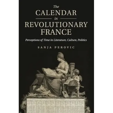 The Calendar in Revolutionary France: Perceptions of Time in Literature, Culture, Politics