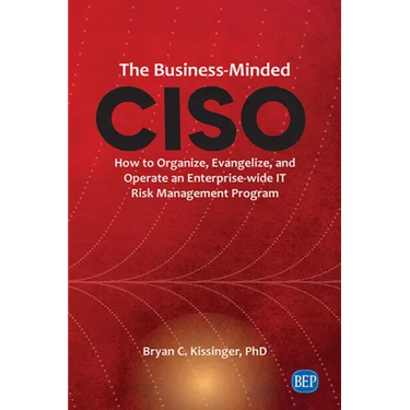 The Business-Minded CISO: How to Organize, Evangelize, and Operate an Enterprise-wide IT Risk Management Program