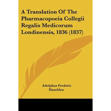 A Translation Of The Pharmacopoeia Collegii Regalis Medicorum Londinensis, 1836 (1837)