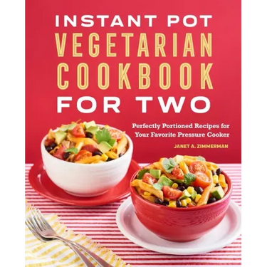 Instant Pot(r) Vegetarian Cookbook for Two: Perfectly Portioned Recipes for Your Favorite Pressure Cooker