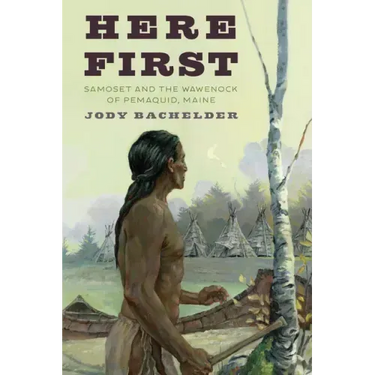 Here First: Samoset and the Wawenock of Pemaquid, Maine