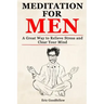 Meditation for Men: A Great Way to Relieve Stress and Clear Your Mind