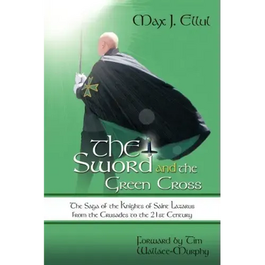 The Sword and the Green Cross: The Saga of the Knights of Saint Lazarus from the Crusades to the 21st Century.