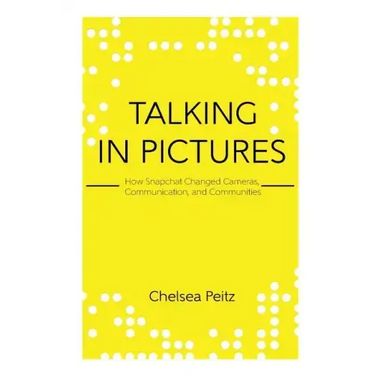 Talking in Pictures: How Snapchat Changed Cameras, Communication, and Communities