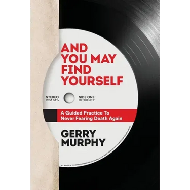 And You May Find Yourself: A Guided Practice To Never Fearing Death Again