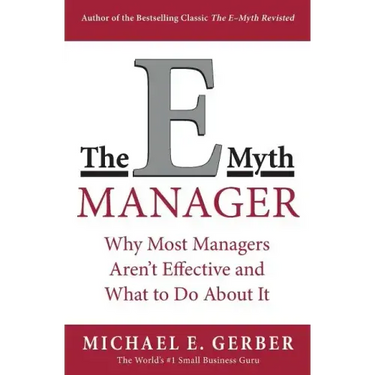 The E-Myth Manager: Why Most Managers Don't Work and What to Do about It