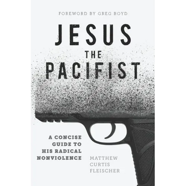 Jesus the Pacifist: A Concise Guide to His Radical Nonviolence
