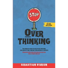 Stop Overthinking: The Complete guide to declutter your mind, ease anxiety, and turn off your intensive thoughts. Overcome indecision and procrastinat