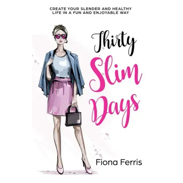 Thirty Slim Days: Create your slender and healthy life in a fun and enjoyable way