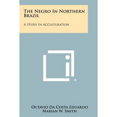 The Negro In Northern Brazil: A Study In Acculturation
