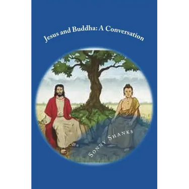 Jesus and Buddha: A Conversation: (A comparative study of the teachings of Jesus and Buddha)