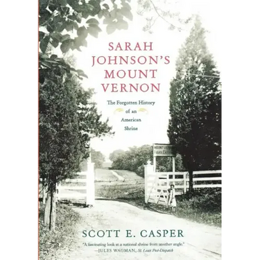 Sarah Johnson's Mount Vernon: The Forgotten History of an American Shrine