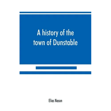 A history of the town of Dunstable, Massachusetts, from its earliest settlement to the year of Our Lord 1873