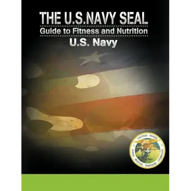 The U.S. Navy Seal Guide to Fitness and Nutrition