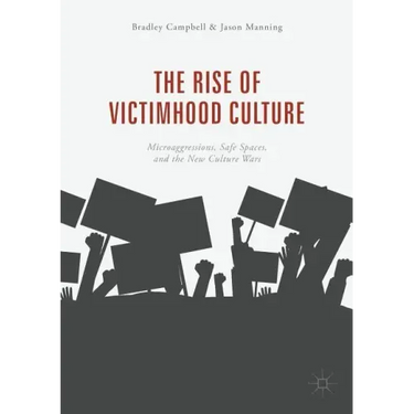 The Rise of Victimhood Culture: Microaggressions, Safe Spaces, and the New Culture Wars