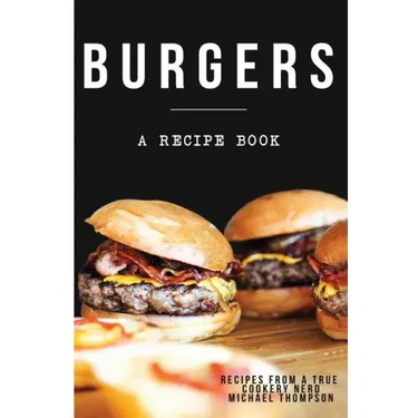 Burgers: A recipe book by a true cookery nerd: A cookbook full of delicious recipes for the grill or kitchen