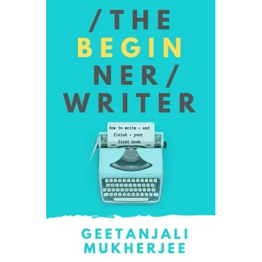 The Beginner Writer: How to Write - and Finish - Your First Book
