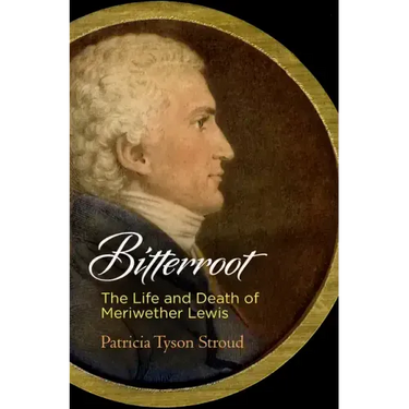 Bitterroot: The Life and Death of Meriwether Lewis
