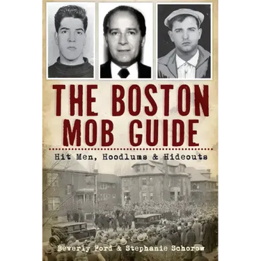 The Boston Mob Guide: Hit Men, Hoodlums & Hideouts