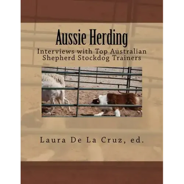 Aussie Herding: Interviews with Top Australian Shepherd Stockdog Trainers