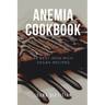 Anemia Cookbook: 50 Healthy and Tasty Iron-Boosting Recipes to Overcome Anemia and Improve Vitality (Vegan Cookbook - Perfect Gift for