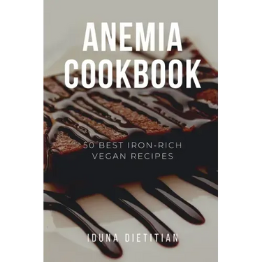 Anemia Cookbook: 50 Healthy and Tasty Iron-Boosting Recipes to Overcome Anemia and Improve Vitality (Vegan Cookbook - Perfect Gift for