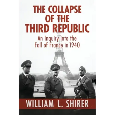 The Collapse of the Third Republic: An Inquiry into the Fall of France in 1940